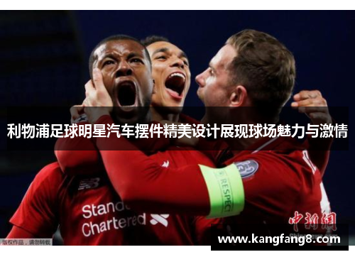 利物浦足球明星汽车摆件精美设计展现球场魅力与激情
