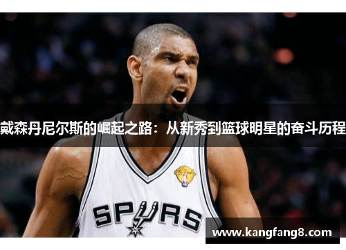 戴森丹尼尔斯的崛起之路：从新秀到篮球明星的奋斗历程